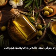 خواص روغن زیتون مالیدنی برای پوست، مو و بدن